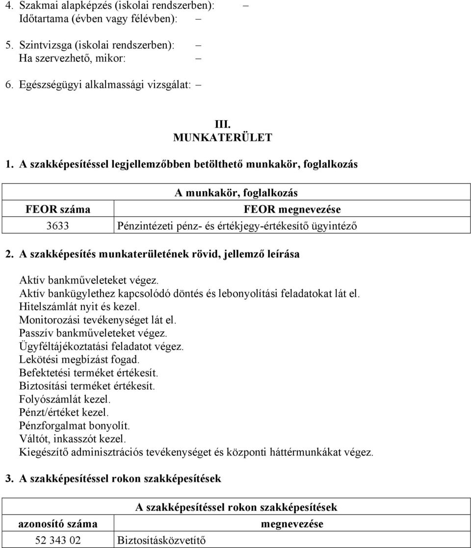 A szakképesítés munkaterületének rövid, jellemző leírása Aktív bankműveleteket végez. Aktív bankügylethez kapcsolódó döntés és lebonyolítási feladatokat lát el. Hitelszámlát nyit és kezel.