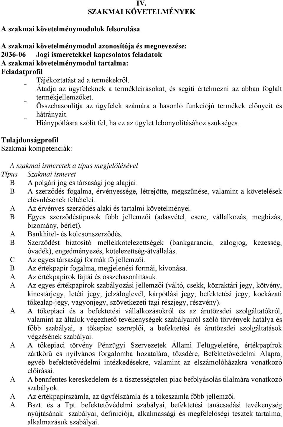 termékekről. Átadja az ügyfeleknek a termékleírásokat, és segíti értelmezni az abban foglalt termékjellemzőket. Összehasonlítja az ügyfelek számára a hasonló funkciójú termékek előnyeit és hátrányait.