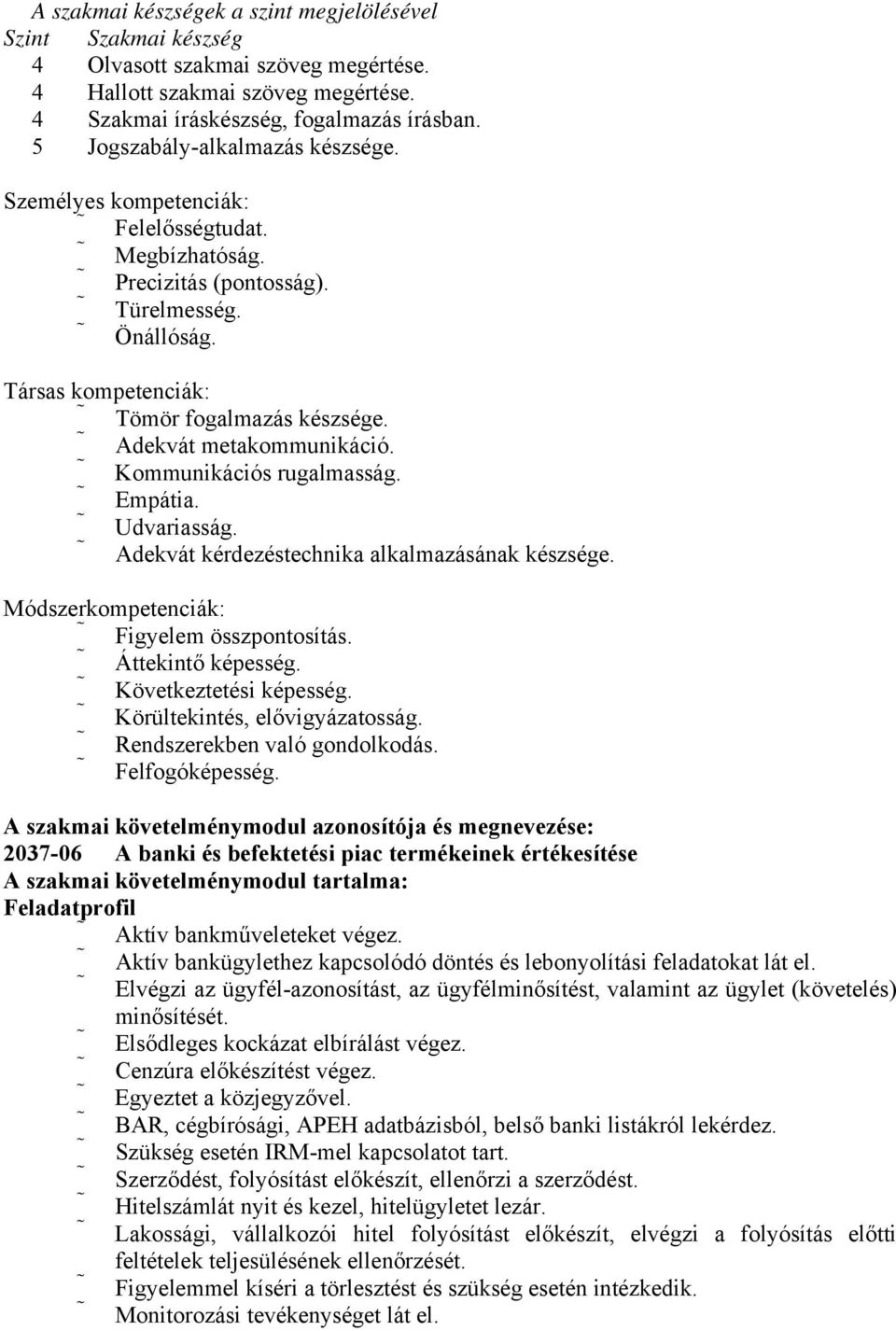 Adekvát metakommunikáció. Kommunikációs rugalmasság. Empátia. Udvariasság. Adekvát kérdezéstechnika alkalmazásának készsége. Módszerkompetenciák: Figyelem összpontosítás. Áttekintő képesség.