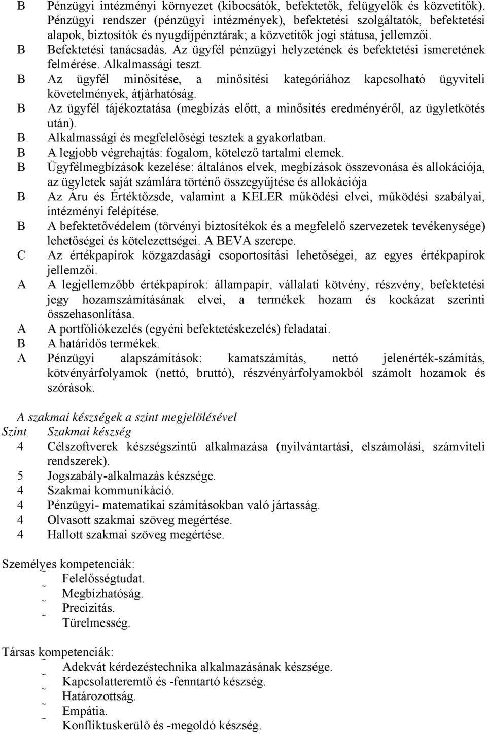 Az ügyfél pénzügyi helyzetének és befektetési ismeretének felmérése. Alkalmassági teszt. B Az ügyfél minősítése, a minősítési kategóriához kapcsolható ügyviteli követelmények, átjárhatóság.