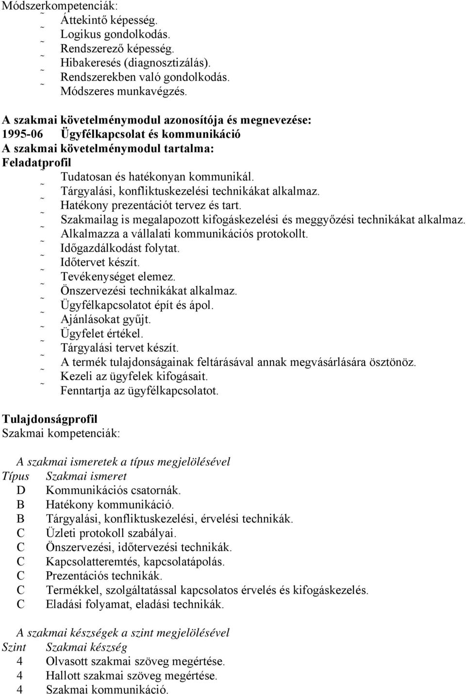 Tárgyalási, konfliktuskezelési technikákat alkalmaz. Hatékony prezentációt tervez és tart. Szakmailag is megalapozott kifogáskezelési és meggyőzési technikákat alkalmaz.