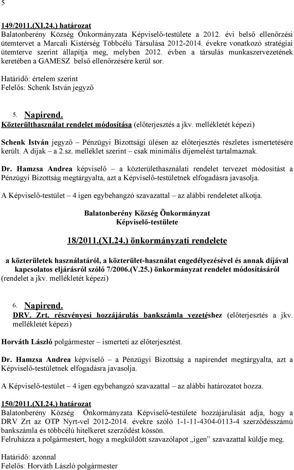 Határidő: értelem szerint Felelős: Schenk István jegyző 5. Napirend. Közterülthasználat rendelet módosítása (előterjesztés a jkv.