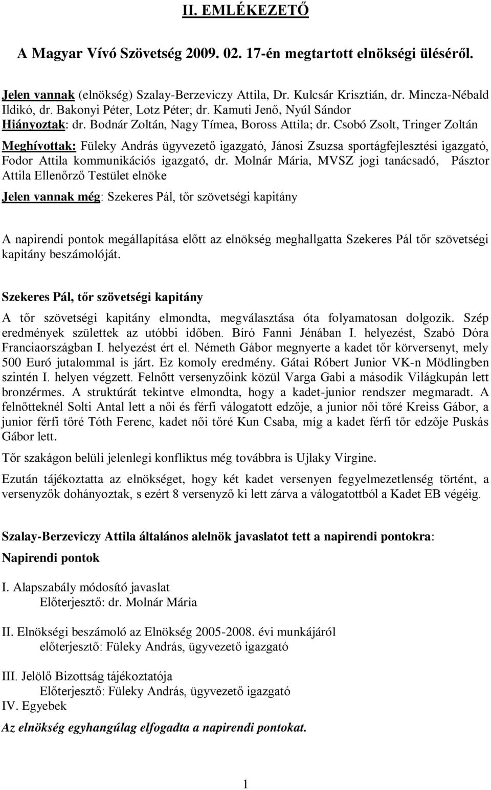 Csobó Zsolt, Tringer Zoltán Meghívottak: Füleky András ügyvezető igazgató, Jánosi Zsuzsa sportágfejlesztési igazgató, Fodor Attila kommunikációs igazgató, dr.