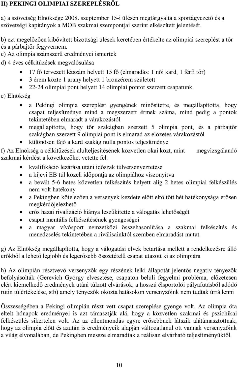 b) ezt megelőzően kibővített bizottsági ülések keretében értékelte az olimpiai szereplést a tőr és a párbajtőr fegyvernem.