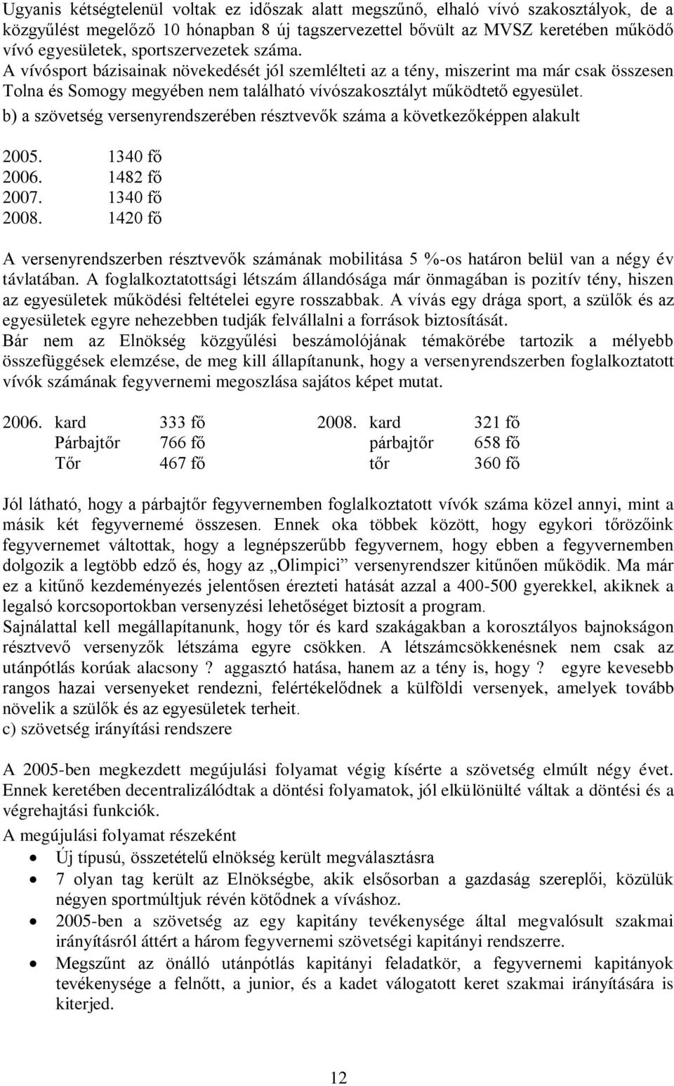 b) a szövetség versenyrendszerében résztvevők száma a következőképpen alakult 2005. 1340 fő 2006. 1482 fő 2007. 1340 fő 2008.