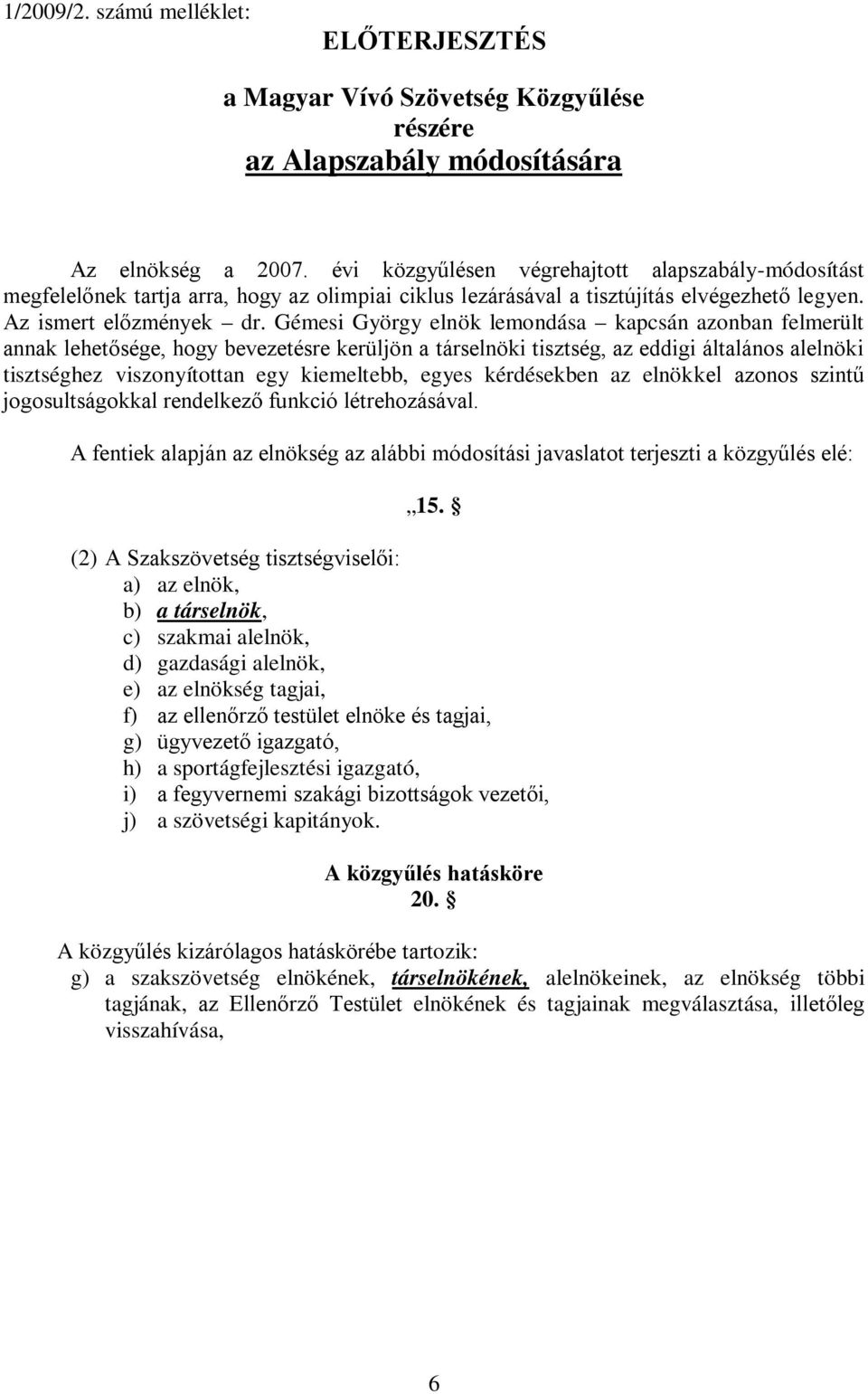 Gémesi György elnök lemondása kapcsán azonban felmerült annak lehetősége, hogy bevezetésre kerüljön a társelnöki tisztség, az eddigi általános alelnöki tisztséghez viszonyítottan egy kiemeltebb,