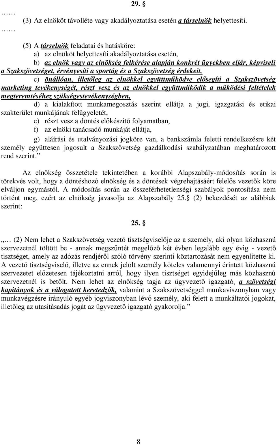 érvényesíti a sportág és a Szakszövetség érdekeit, c) önállóan, illetőleg az elnökkel együttműködve elősegíti a Szakszövetség marketing tevékenységét, részt vesz és az elnökkel együttműködik a