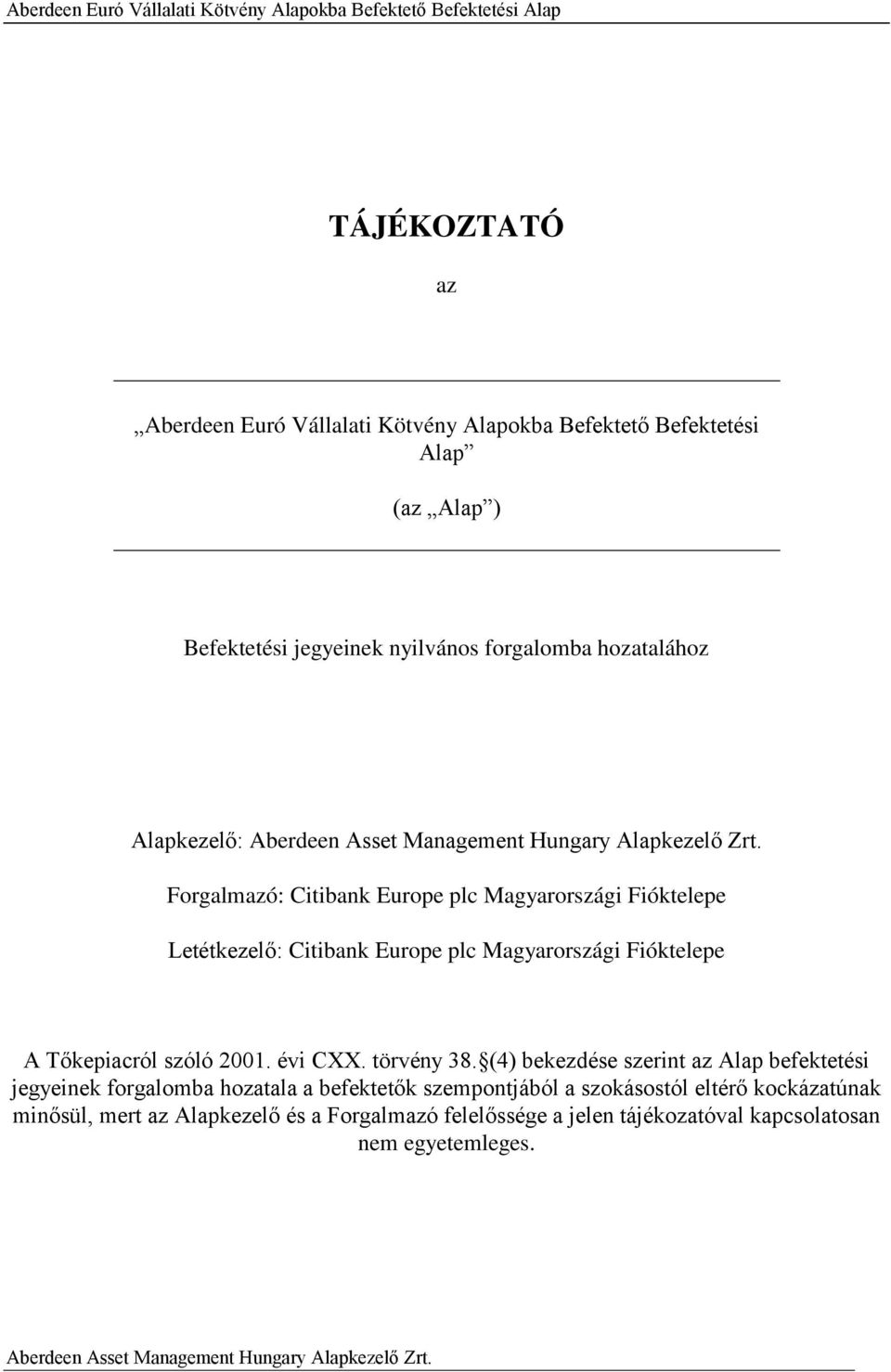 Forgalmazó: Citibank Europe plc Magyarországi Fióktelepe Letétkezelő: Citibank Europe plc Magyarországi Fióktelepe A Tőkepiacról szóló 2001. évi CXX. törvény 38.