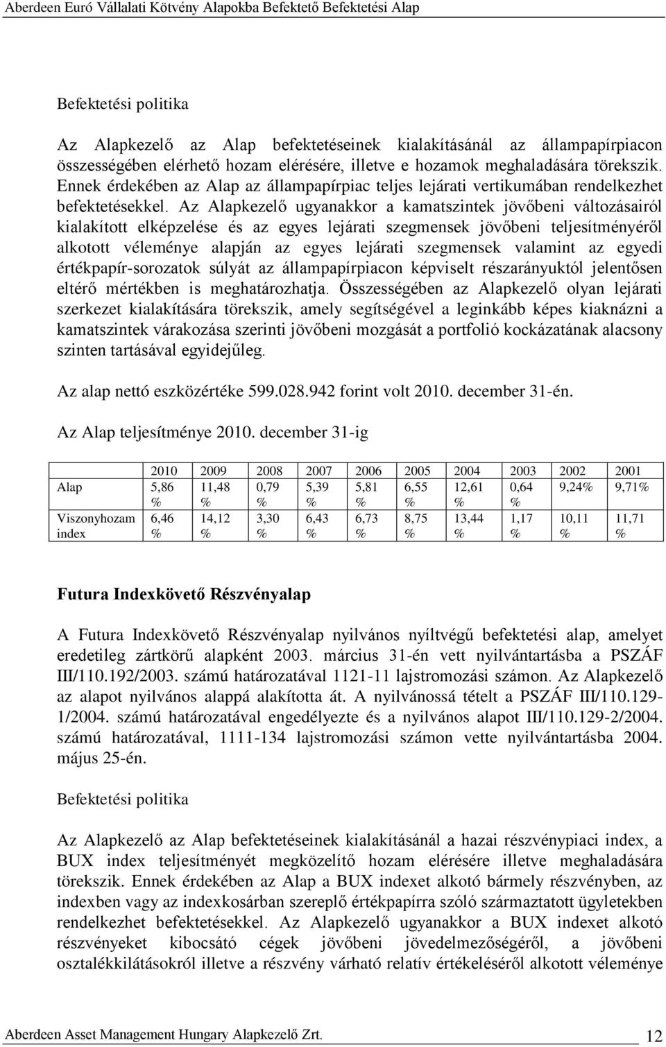 Az Alapkezelő ugyanakkor a kamatszintek jövőbeni változásairól kialakított elképzelése és az egyes lejárati szegmensek jövőbeni teljesítményéről alkotott véleménye alapján az egyes lejárati