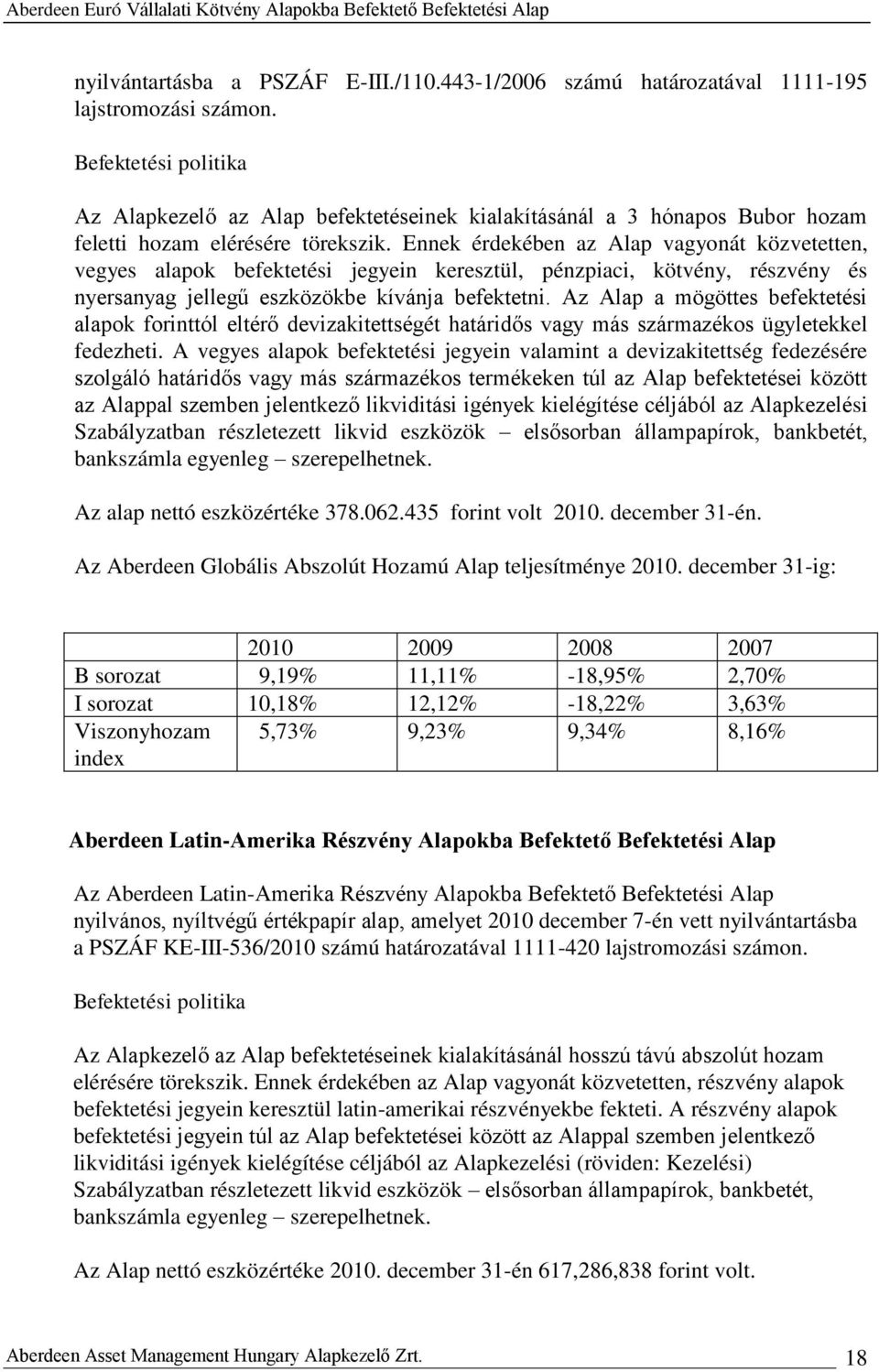 Ennek érdekében az Alap vagyonát közvetetten, vegyes alapok befektetési jegyein keresztül, pénzpiaci, kötvény, részvény és nyersanyag jellegű eszközökbe kívánja befektetni.