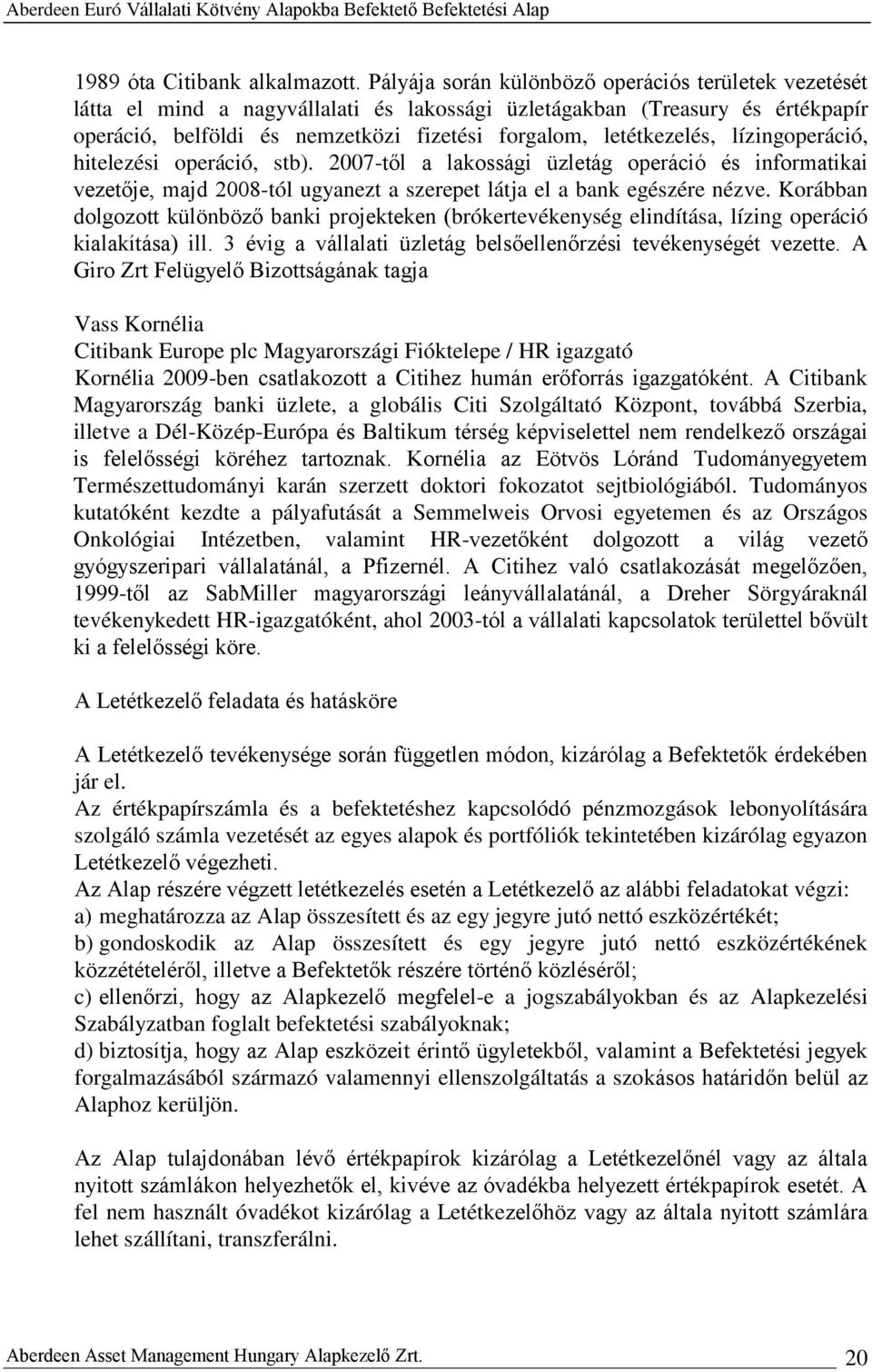 lízingoperáció, hitelezési operáció, stb). 2007-től a lakossági üzletág operáció és informatikai vezetője, majd 2008-tól ugyanezt a szerepet látja el a bank egészére nézve.