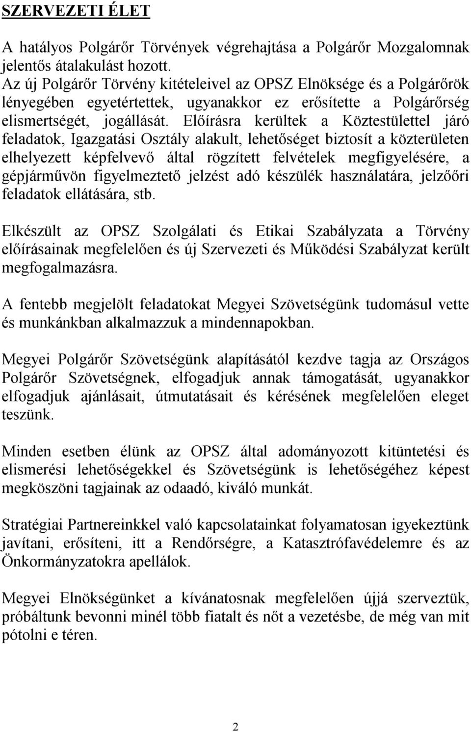 Előírásra kerültek a Köztestülettel járó feladatok, Igazgatási Osztály alakult, lehetőséget biztosít a közterületen elhelyezett képfelvevő által rögzített felvételek megfigyelésére, a gépjárművön