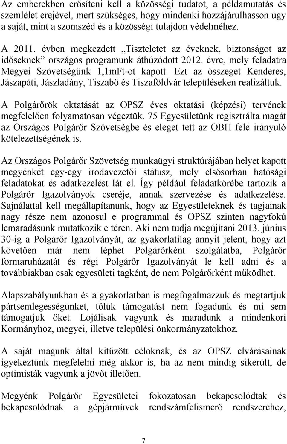 Ezt az összeget Kenderes, Jászapáti, Jászladány, Tiszabő és Tiszaföldvár településeken realizáltuk. A Polgárőrök oktatását az OPSZ éves oktatási (képzési) tervének megfelelően folyamatosan végeztük.