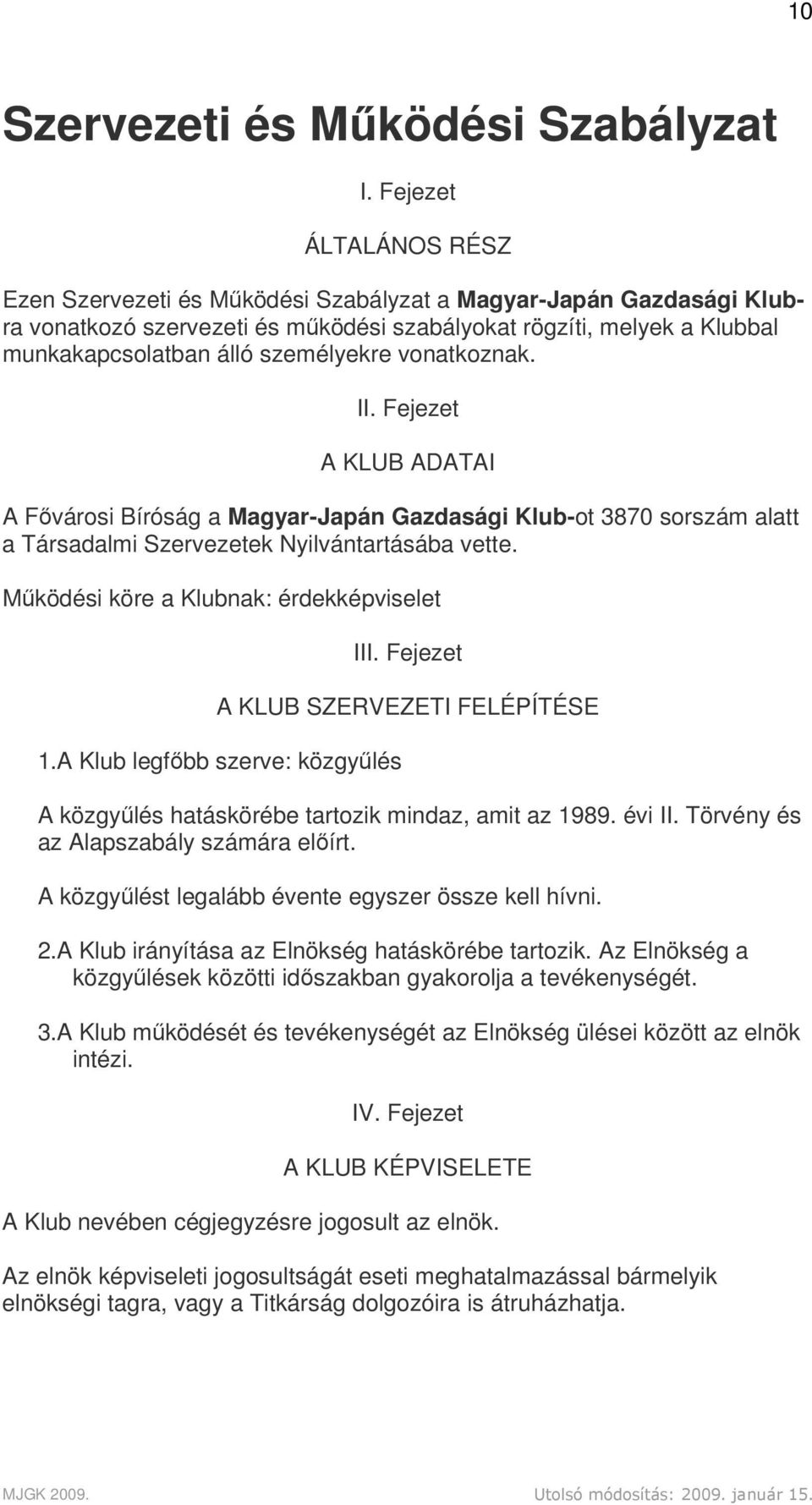 vonatkoznak. II. Fejezet A KLUB ADATAI A Fővárosi Bíróság a Magyar-Japán Gazdasági Klub-ot 3870 sorszám alatt a Társadalmi Szervezetek Nyilvántartásába vette.