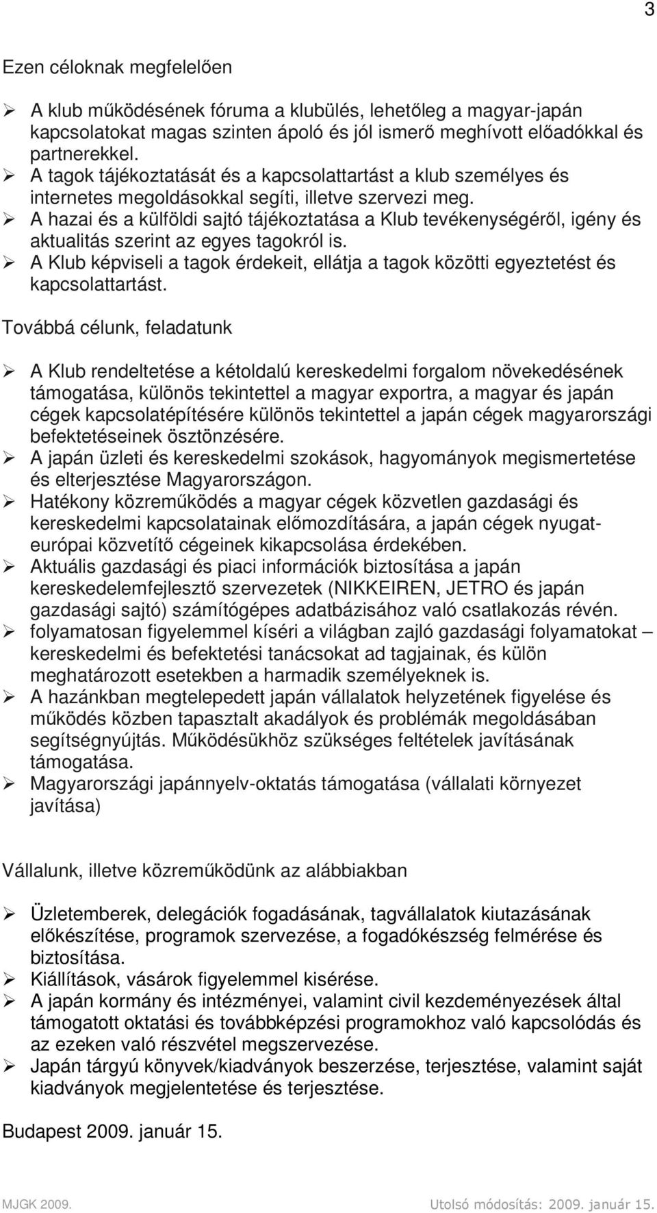 A hazai és a külföldi sajtó tájékoztatása a Klub tevékenységéről, igény és aktualitás szerint az egyes tagokról is.