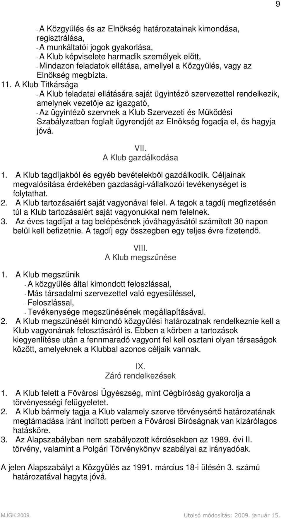 A Klub Titkársága - A Klub feladatai ellátására saját ügyintéző szervezettel rendelkezik, amelynek vezetője az igazgató, - Az ügyintéző szervnek a Klub Szervezeti és Működési Szabályzatban foglalt