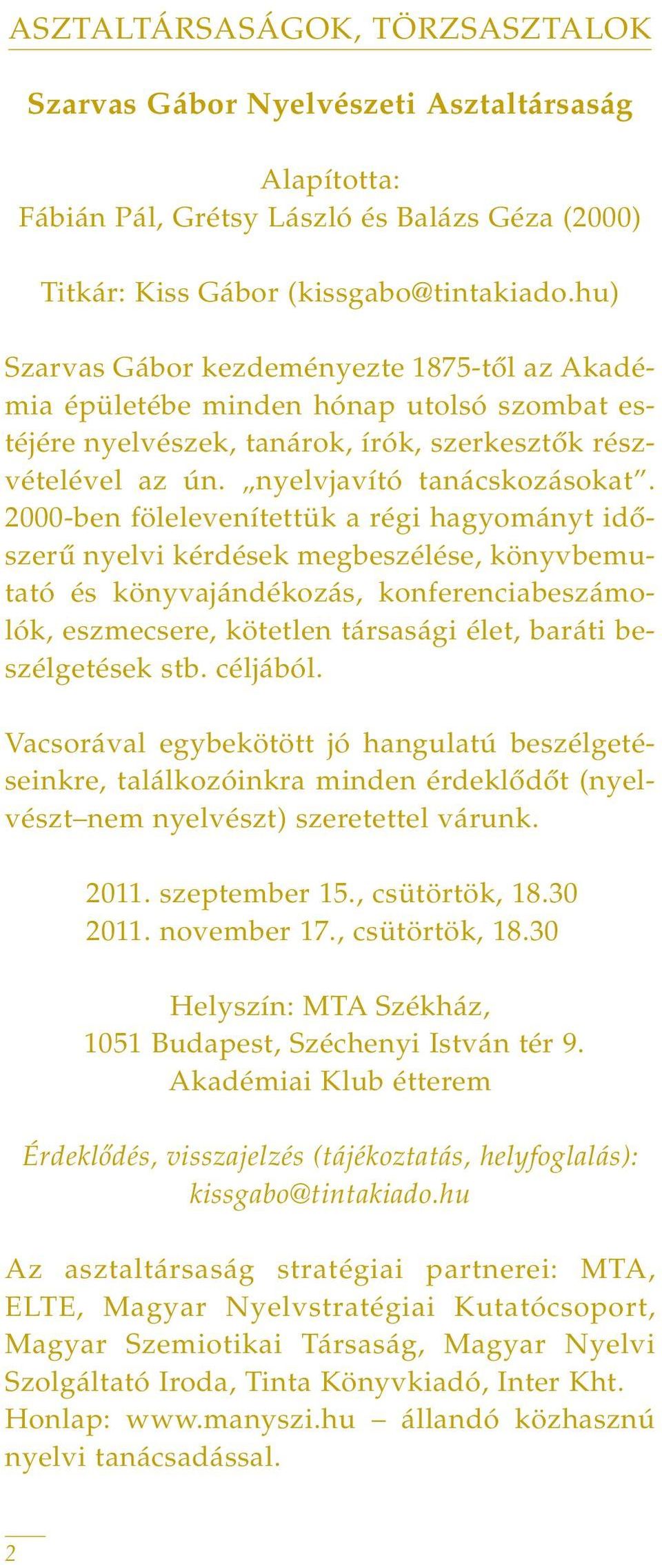 2000-ben fölelevenítettük a régi hagyományt idôszerû nyelvi kérdések megbeszélése, könyvbemutató és könyvajándékozás, konferenciabeszámolók, eszmecsere, kötetlen társasági élet, baráti beszélgetések