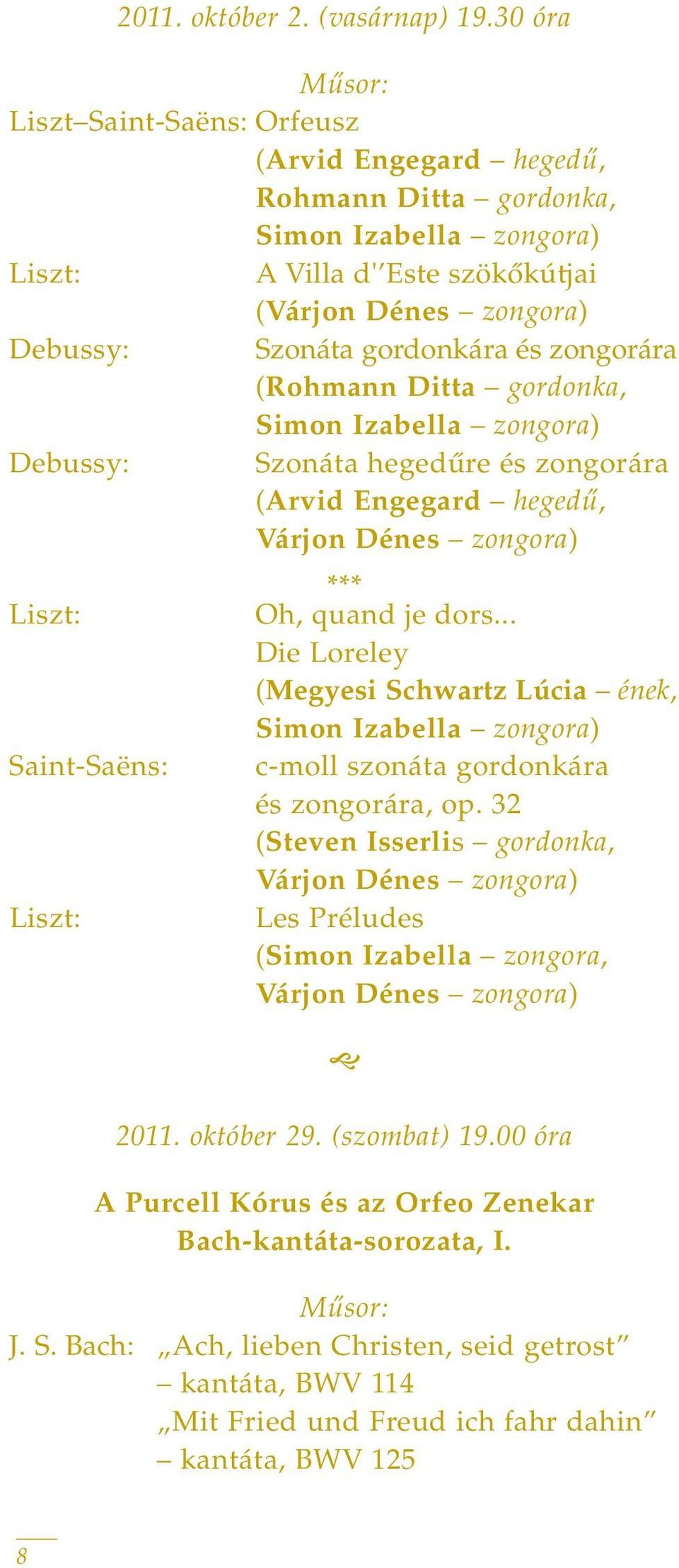 zongorára (Rohmann Ditta gordonka, Simon Izabella zongora) Debussy: Szonáta hegedûre és zongorára (Arvid Engegard hegedû, Várjon Dénes zongora) *** Liszt: Oh, quand je dors.