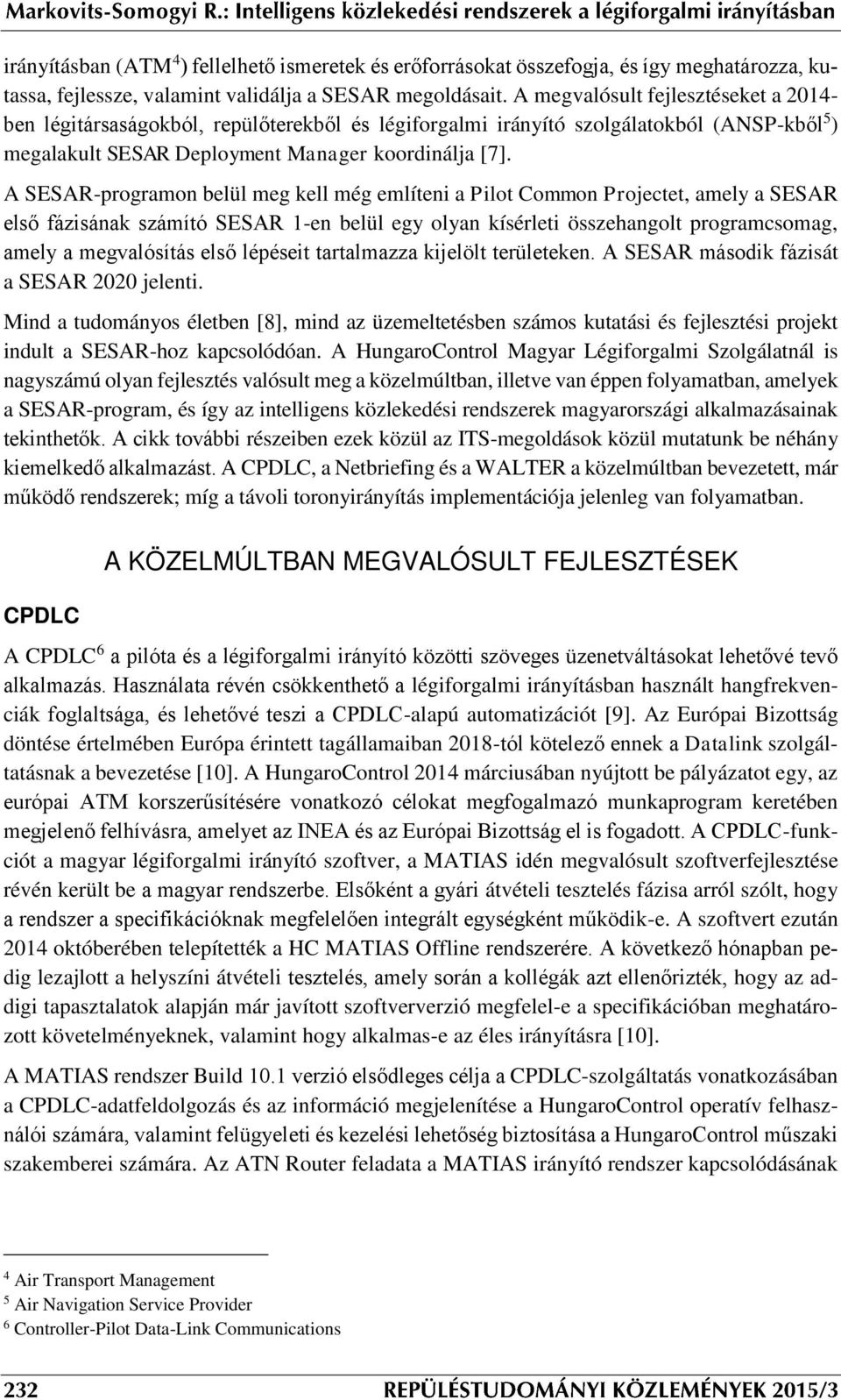 A SESAR-programon belül meg kell még említeni a Pilot Common Projectet, amely a SESAR első fázisának számító SESAR 1-en belül egy olyan kísérleti összehangolt programcsomag, amely a megvalósítás első