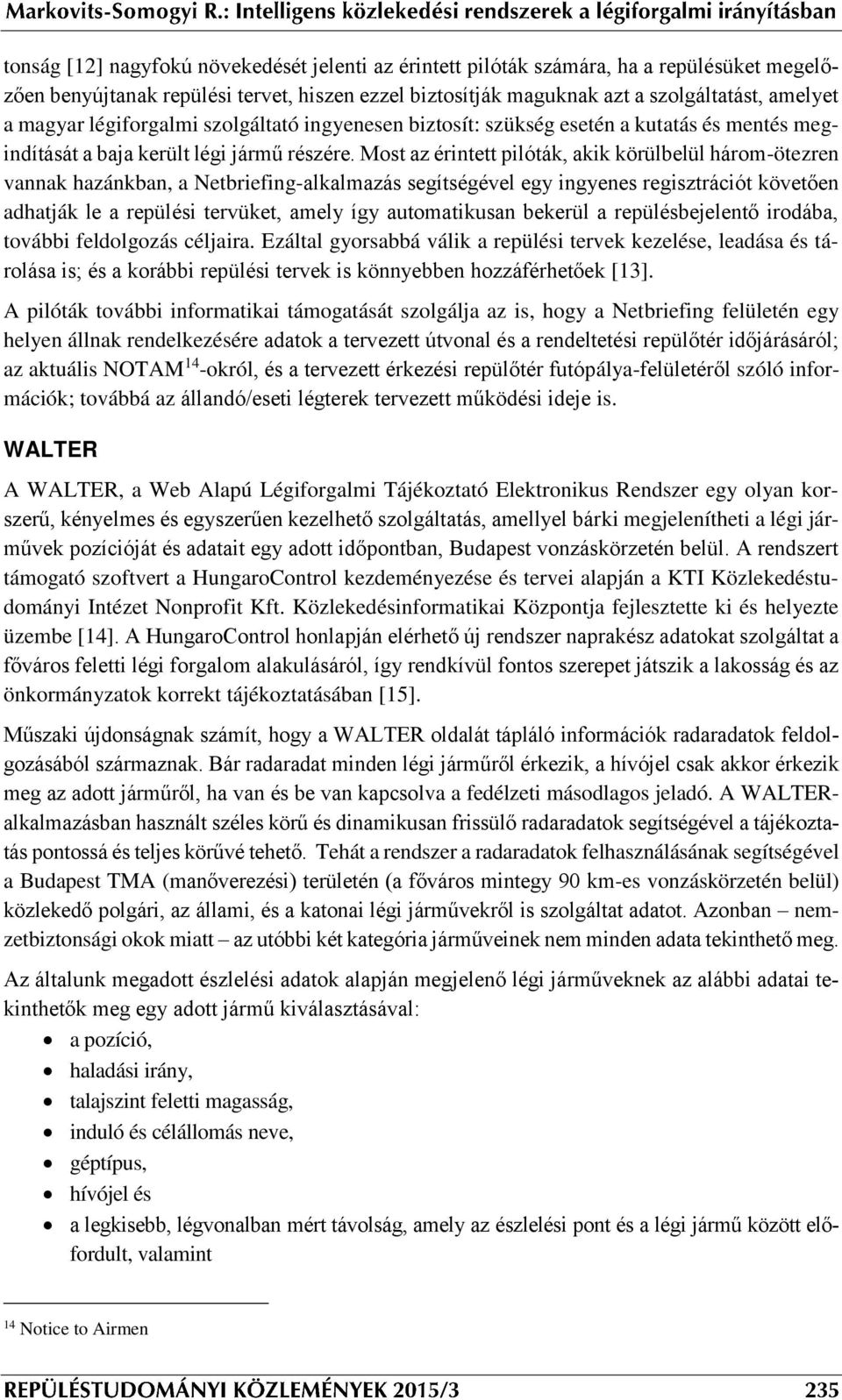 Most az érintett pilóták, akik körülbelül három-ötezren vannak hazánkban, a Netbriefing-alkalmazás segítségével egy ingyenes regisztrációt követően adhatják le a repülési tervüket, amely így