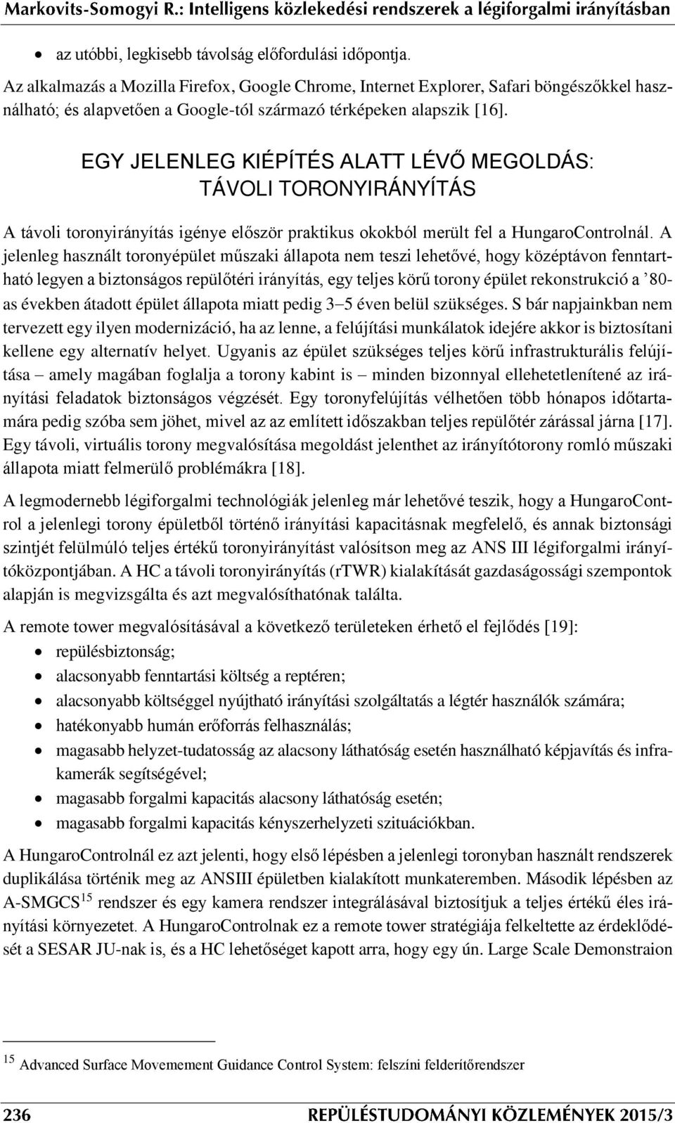 EGY JELENLEG KIÉPÍTÉS ALATT LÉVŐ MEGOLDÁS: TÁVOLI TORONYIRÁNYÍTÁS A távoli toronyirányítás igénye először praktikus okokból merült fel a HungaroControlnál.