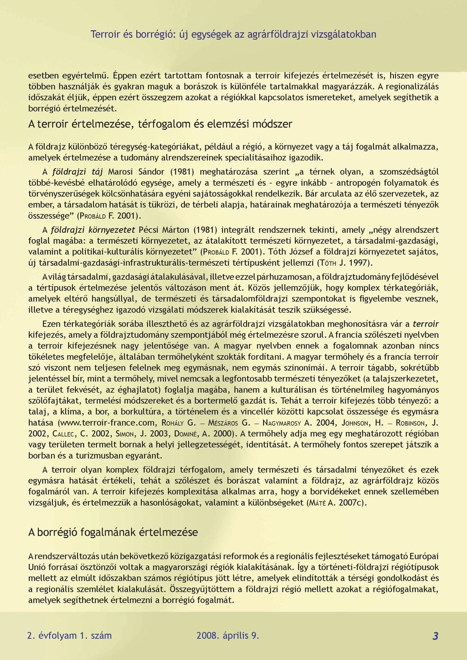 A terroir értelmezése, térfogalom és elemzési módszer A földrajz különböző téregység-kategóriákat, például a régió, a környezet vagy a táj fogalmát alkalmazza, amelyek értelmezése a tudomány