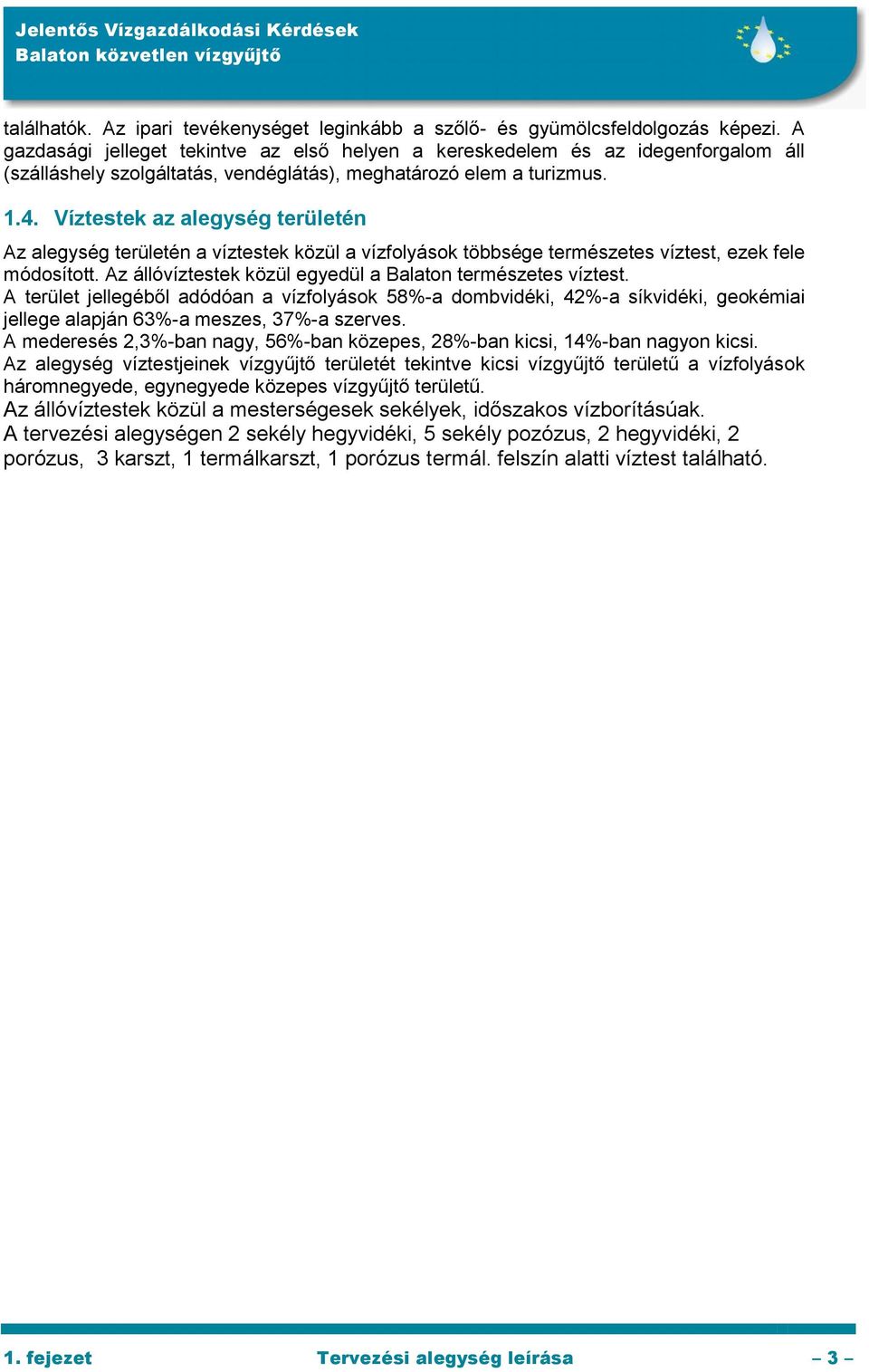 Víztestek az alegység területén Az alegység területén a víztestek közül a vízfolyások többsége természetes víztest, ezek fele módosított. Az állóvíztestek közül egyedül a Balaton természetes víztest.