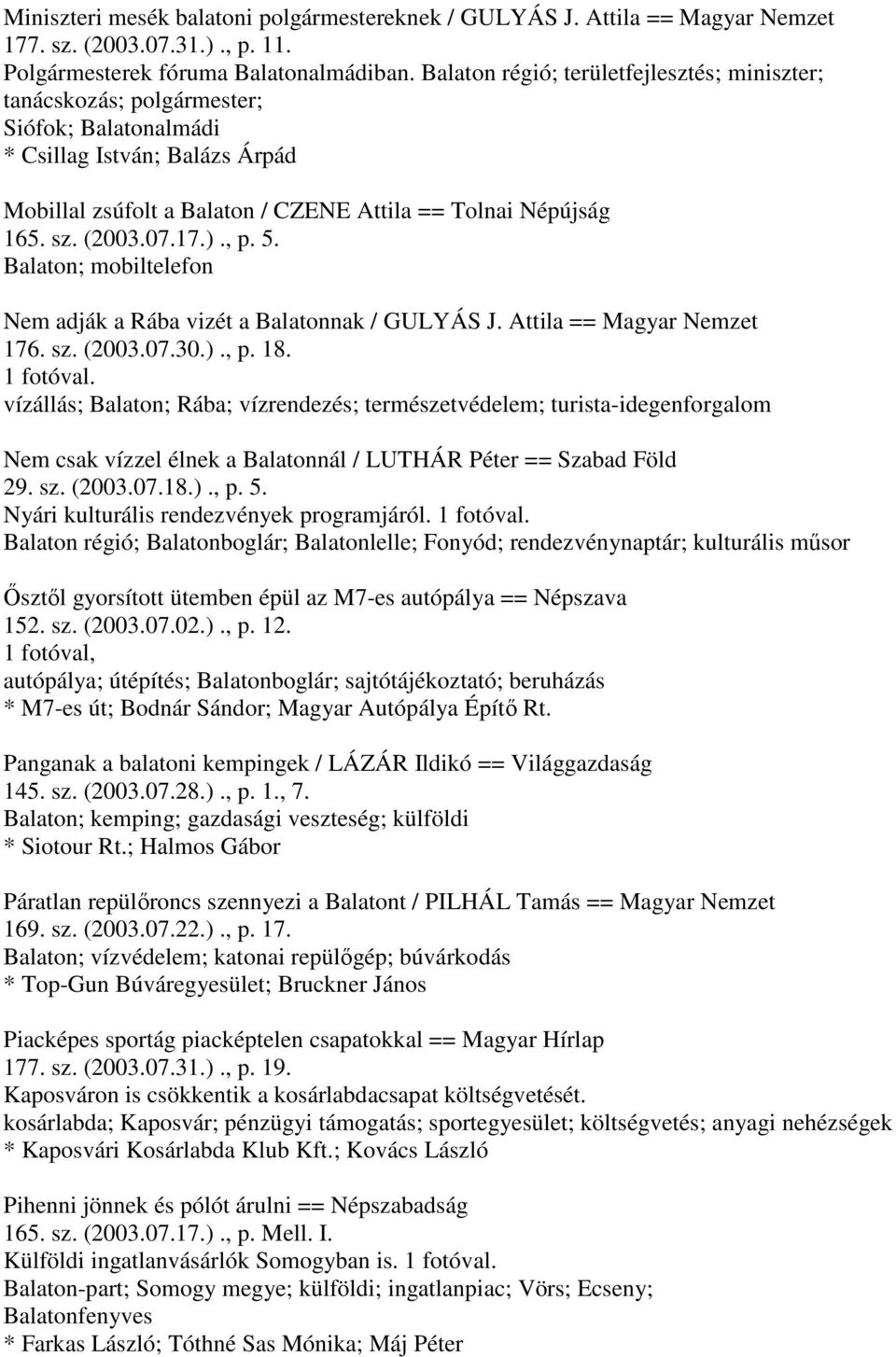 (2003.07.17.)., p. 5. Balaton; mobiltelefon Nem adják a Rába vizét a Balatonnak / GULYÁS J. Attila == Magyar Nemzet 176. sz. (2003.07.30.)., p. 18. 1 fotóval.