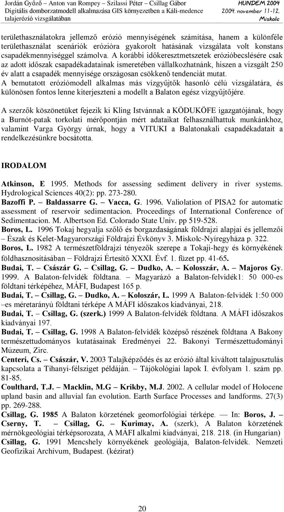 tendenciát mutat. A bemutatott eróziómodell alkalmas más vízgyûjtõk hasonló célú vizsgálatára, és különösen fontos lenne kiterjeszteni a modellt a Balaton egész vízgyûjtõjére.