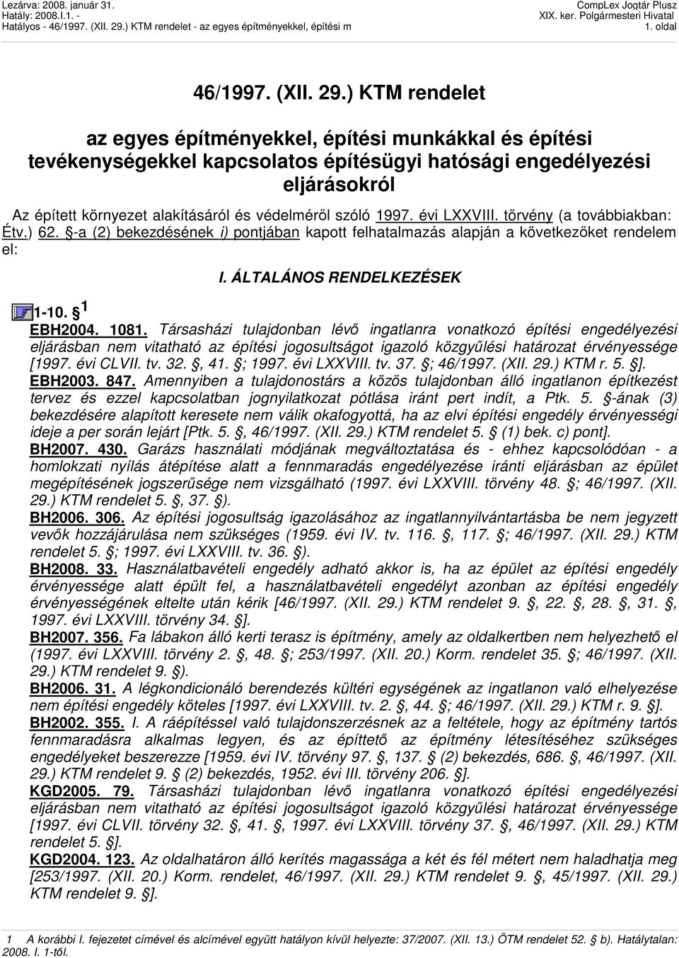 törvény (a továbbiakban: Étv.) 62. -a (2) bekezdésének i) pontjában kapott felhatalmazás alapján a következıket rendelem el: I. ÁLTALÁNOS RENDELKEZÉSEK 1-10. 1 EBH2004. 1081.