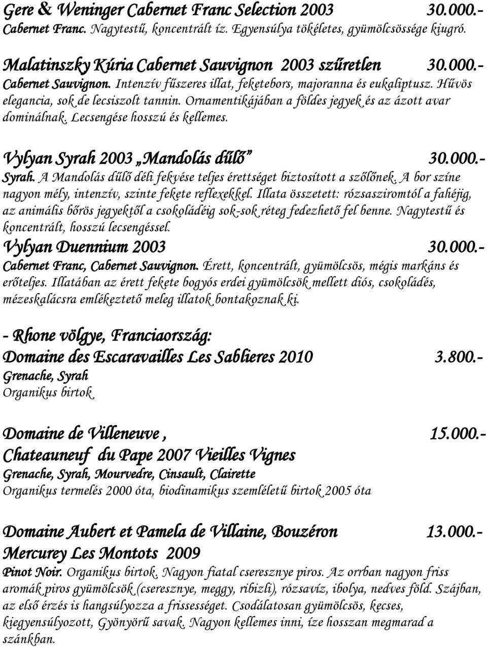 Lecsengése hosszú és kellemes. Vylyan Syrah 2003 Mandolás dűlő 30.000.- Syrah. A Mandolás dűlő déli fekvése teljes érettséget biztosított a szőlőnek.