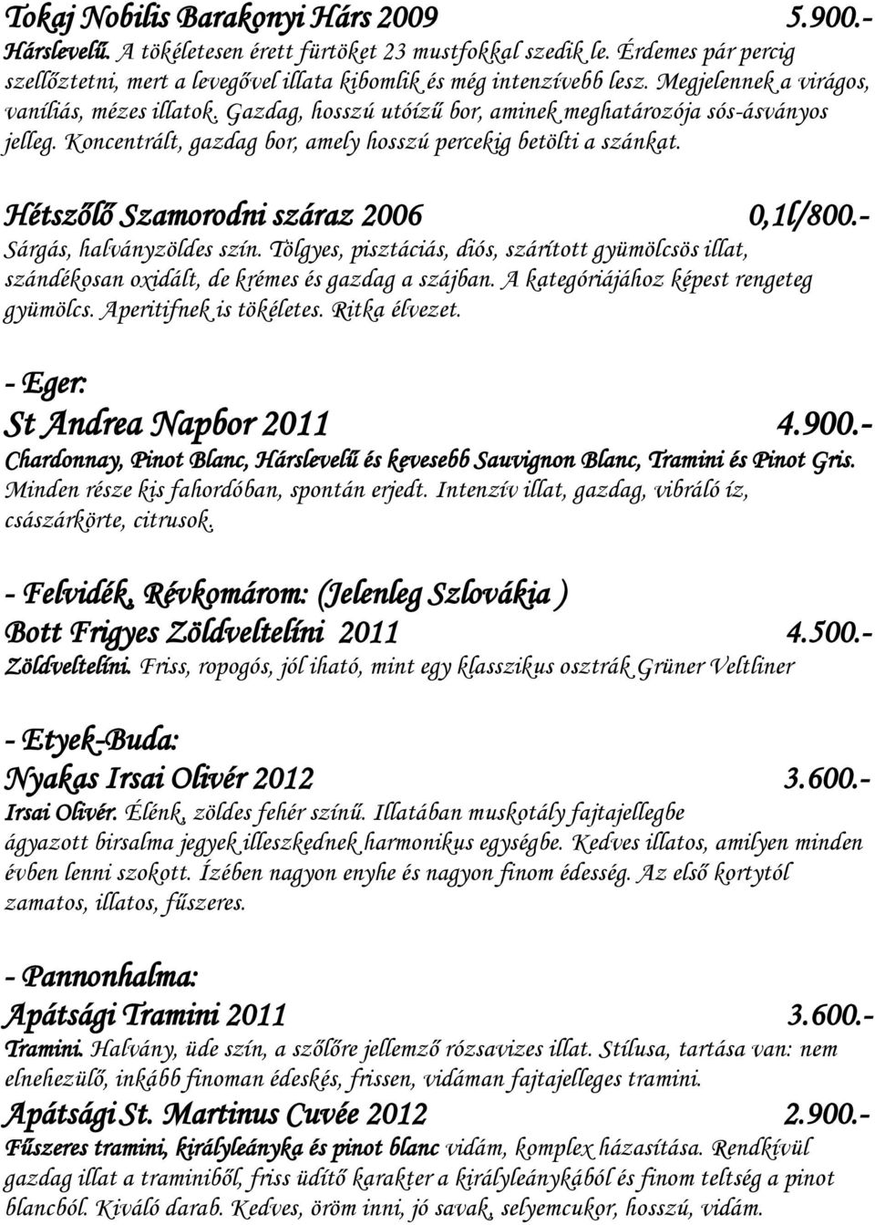 Hétszőlő Szamorodni száraz 2006 0,1l/800.- Sárgás, halványzöldes szín. Tölgyes, pisztáciás, diós, szárított gyümölcsös illat, szándékosan oxidált, de krémes és gazdag a szájban.