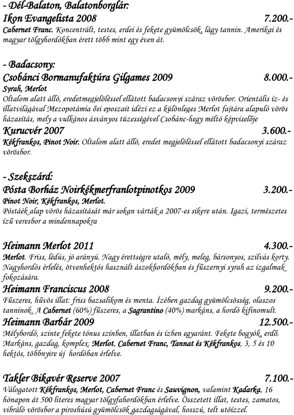 - Syrah, Merlot Oltalom alatt álló, eredetmegjelöléssel ellátott badacsonyi száraz vörösbor.