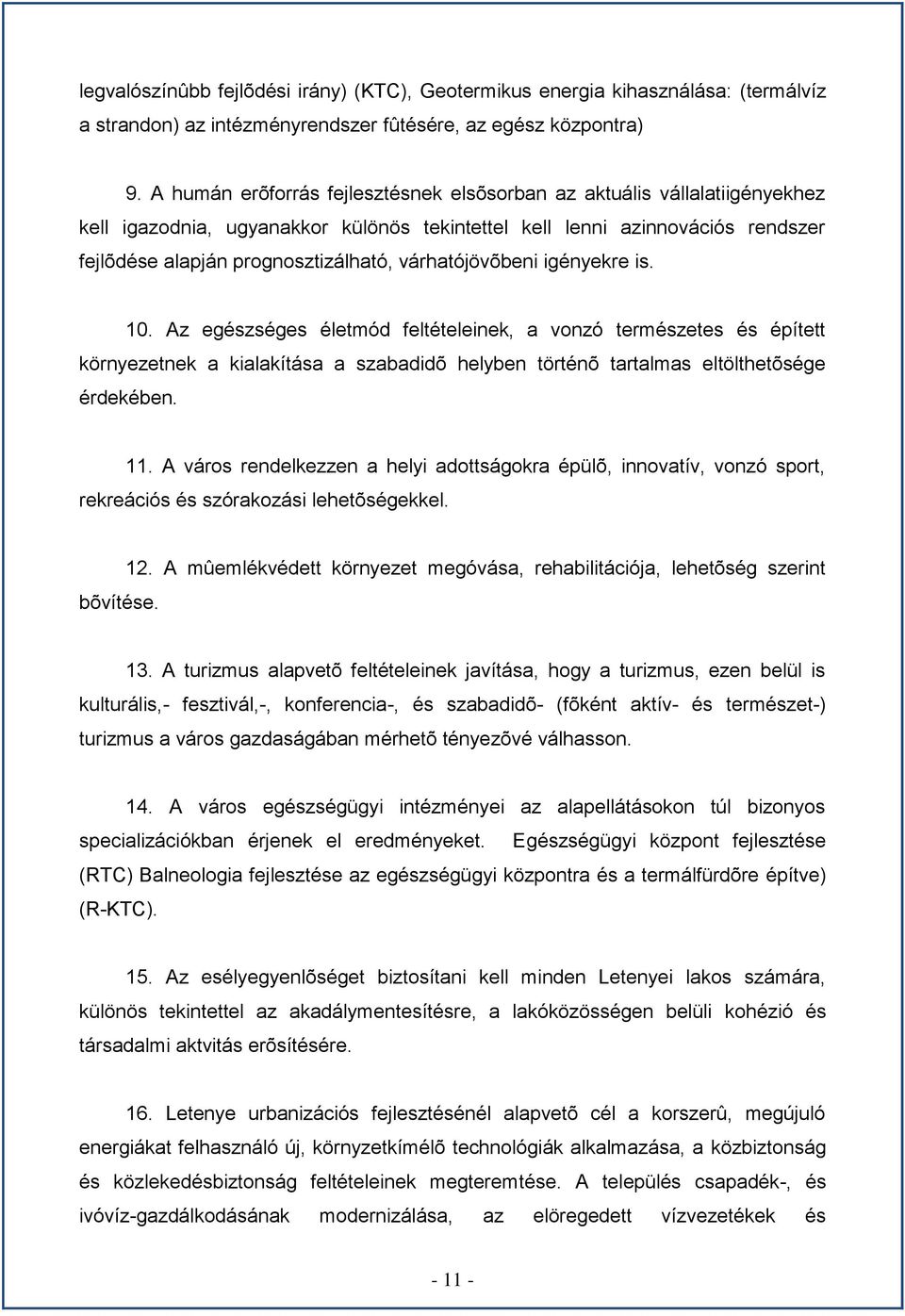 várhatójövõbeni igényekre is. 10. Az egészséges életmód feltételeinek, a vonzó természetes és épített környezetnek a kialakítása a szabadidõ helyben történõ tartalmas eltölthetõsége érdekében. 11.