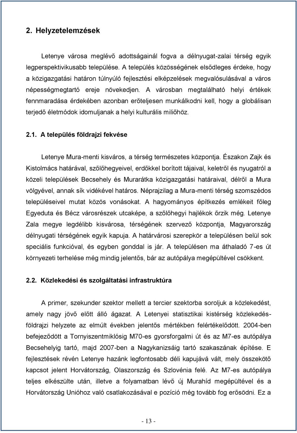 A városban megtalálható helyi értékek fennmaradása érdekében azonban erőteljesen munkálkodni kell, hogy a globálisan terjedő életmódok idomuljanak a helyi kulturális miliőhöz. 2.1.