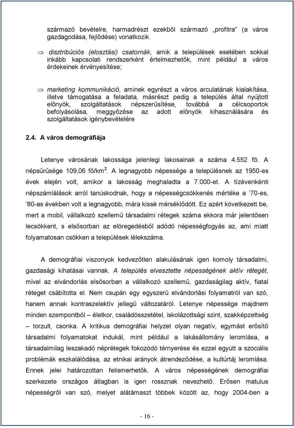 egyrészt a város arculatának kialakítása, illetve támogatása a feladata, másrészt pedig a település által nyújtott előnyök, szolgáltatások népszerűsítése, továbbá a célcsoportok befolyásolása,