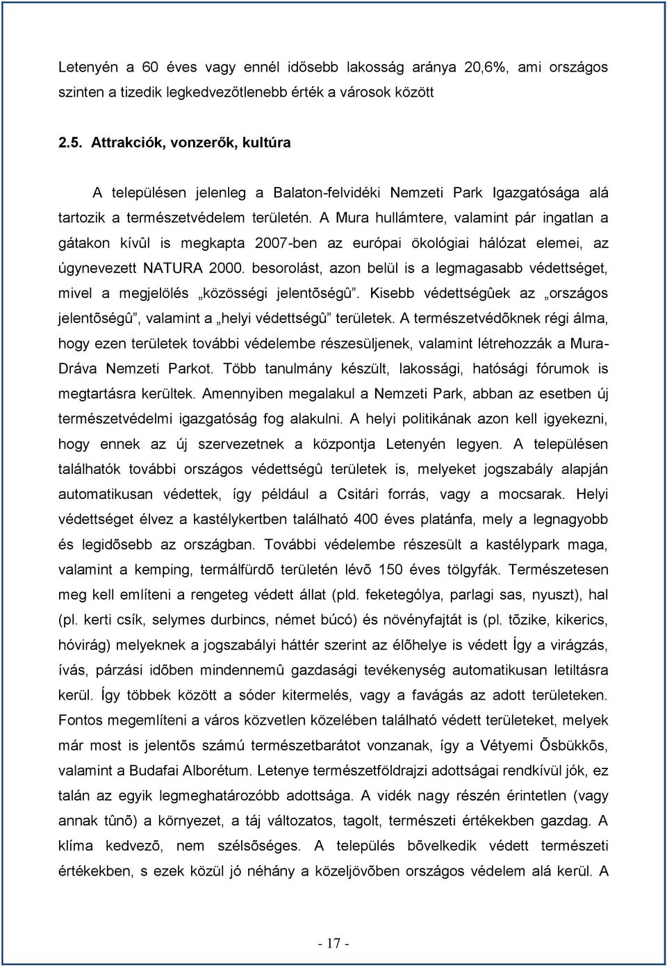 A Mura hullámtere, valamint pár ingatlan a gátakon kívûl is megkapta 2007-ben az európai ökológiai hálózat elemei, az úgynevezett NATURA 2000.