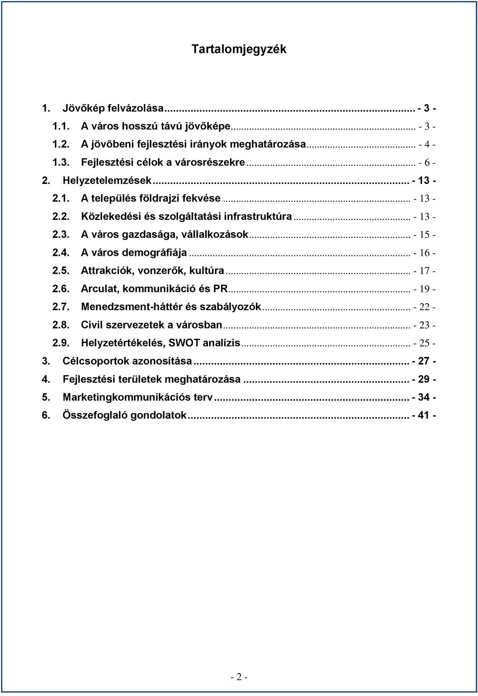 A város demográfiája... - 16-2.5. Attrakciók, vonzerők, kultúra... - 17-2.6. Arculat, kommunikáció és PR... - 19-2.7. Menedzsment-háttér és szabályozók... - 22-2.8. Civil szervezetek a városban.