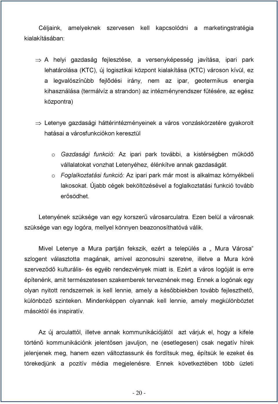 gazdasági háttérintézményeinek a város vonzáskörzetére gyakorolt hatásai a városfunkciókon keresztül o Gazdasági funkció: Az ipari park további, a kistérségben mûködõ vállalatokat vonzhat Letenyéhez,