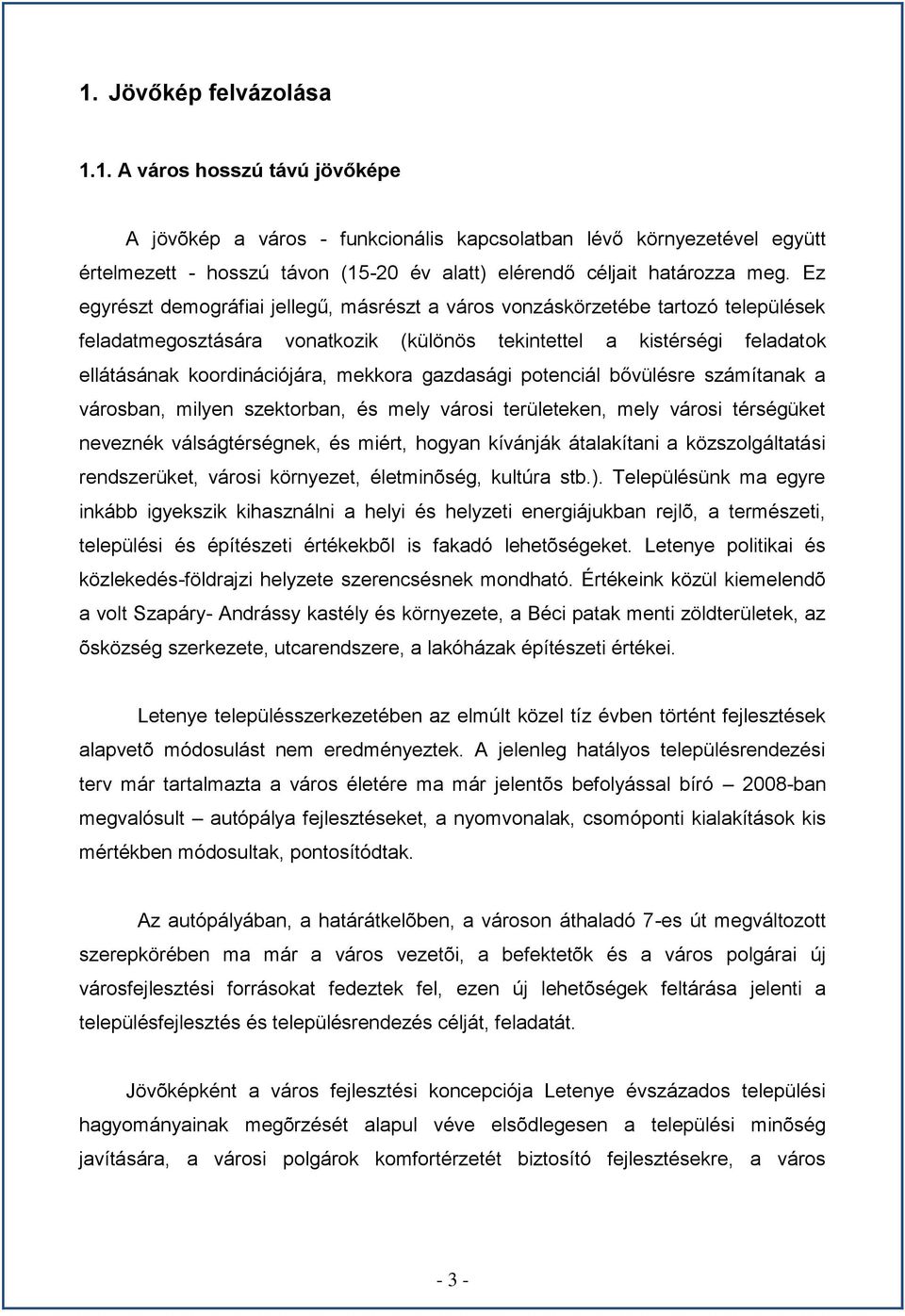 gazdasági potenciál bővülésre számítanak a városban, milyen szektorban, és mely városi területeken, mely városi térségüket neveznék válságtérségnek, és miért, hogyan kívánják átalakítani a