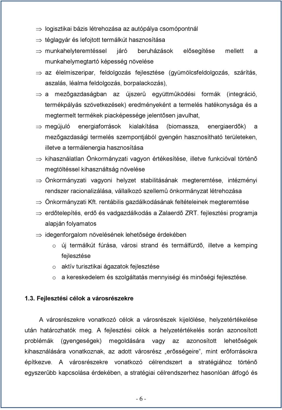 szövetkezések) eredményeként a termelés hatékonysága és a megtermelt termékek piacképessége jelentõsen javulhat, megújuló energiaforrások kialakítása (biomassza, energiaerdõk) a mezõgazdasági