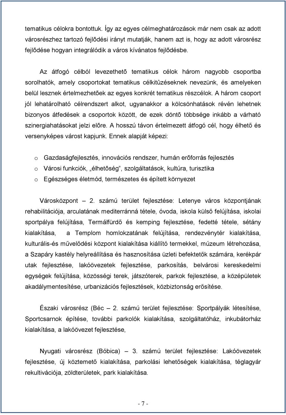 Az átfogó célból levezethetõ tematikus célok három nagyobb csoportba sorolhatók, amely csoportokat tematikus célkitûzéseknek nevezünk, és amelyeken belül lesznek értelmezhetõek az egyes konkrét