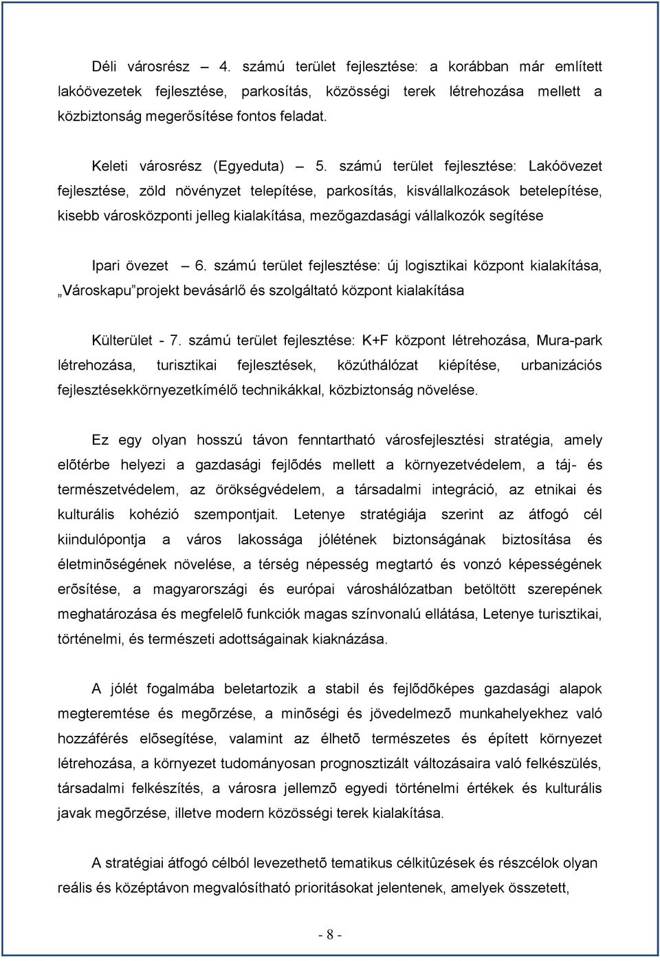 számú terület fejlesztése: Lakóövezet fejlesztése, zöld növényzet telepítése, parkosítás, kisvállalkozások betelepítése, kisebb városközponti jelleg kialakítása, mezőgazdasági vállalkozók segítése