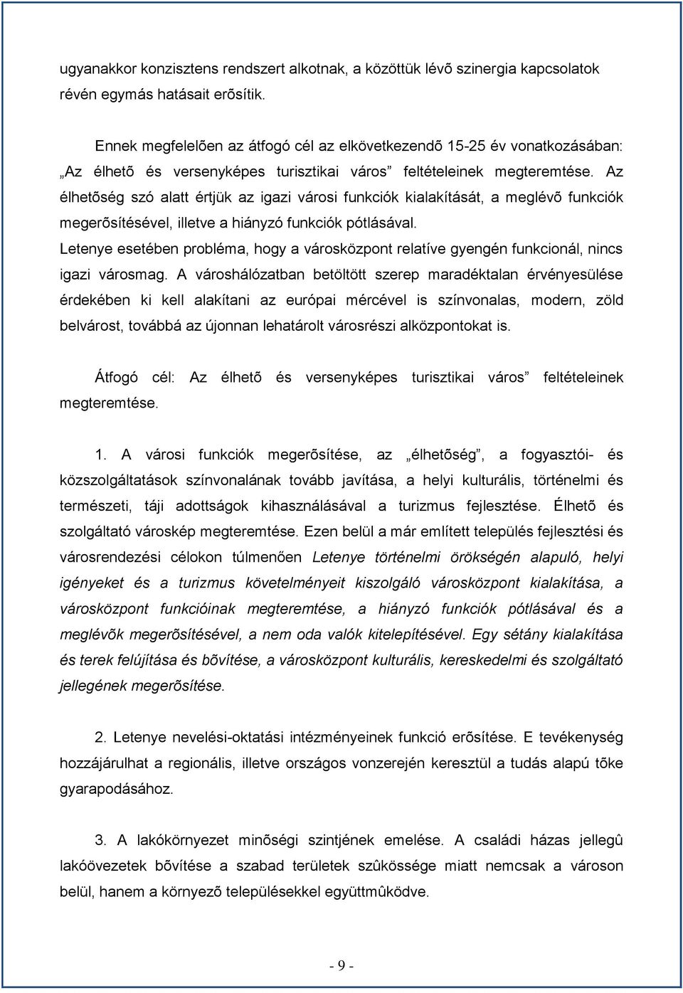 Az élhetõség szó alatt értjük az igazi városi funkciók kialakítását, a meglévõ funkciók megerõsítésével, illetve a hiányzó funkciók pótlásával.