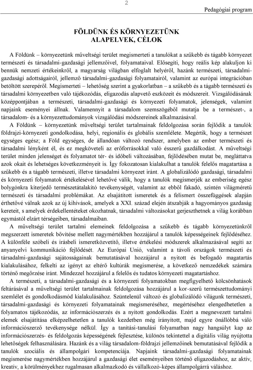 Elősegíti, hogy reális kép alakuljon ki bennük nemzeti értékeinkről, a magyarság világban elfoglalt helyéről, hazánk természeti, társadalmigazdasági adottságairól, jellemző társadalmi-gazdasági