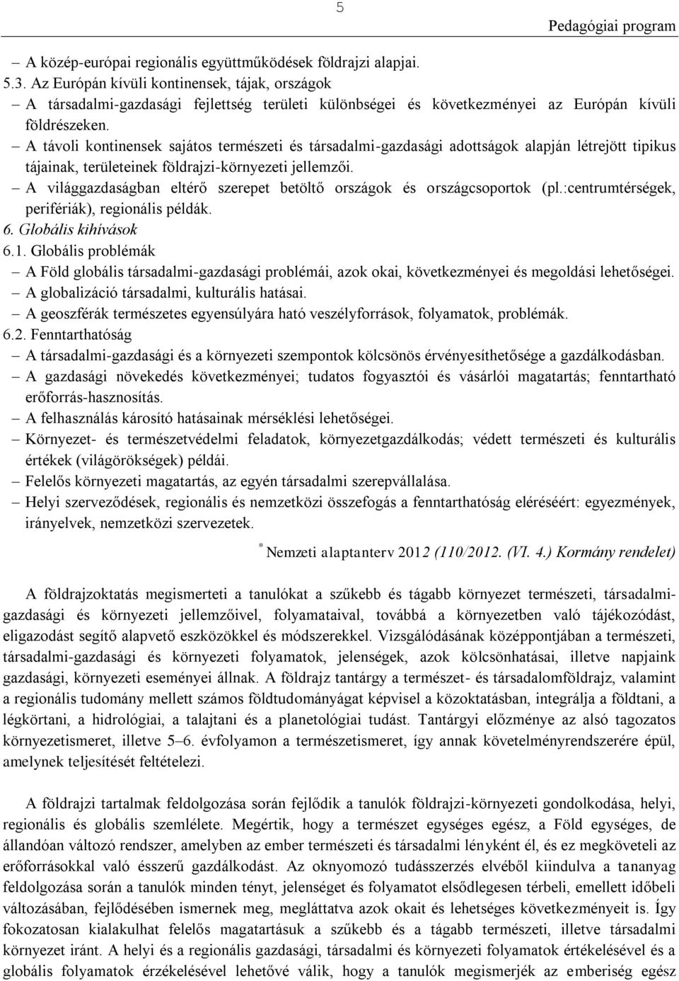 A távoli kontinensek sajátos természeti és társadalmi-gazdasági adottságok alapján létrejött tipikus tájainak, területeinek földrajzi-környezeti jellemzői.