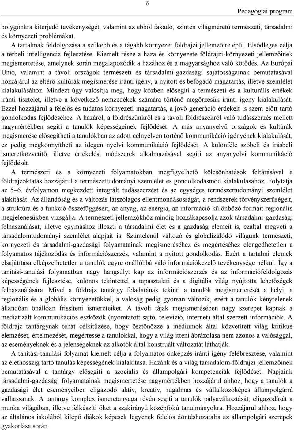 Kiemelt része a haza és környezete földrajzi-környezeti jellemzőinek megismertetése, amelynek során megalapozódik a hazához és a magyarsághoz való kötődés.