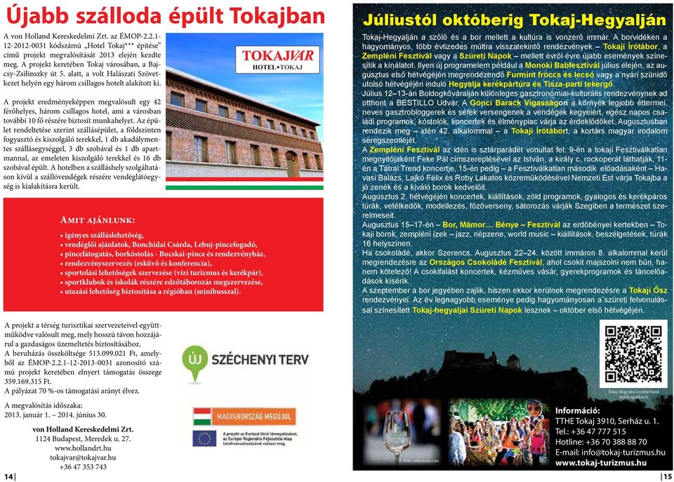 A projekt eredményeképpen megvalósult egy 42 férőhelyes, három csillagos hotel, ami a városban további 10 fő részére biztosít munkahelyet.