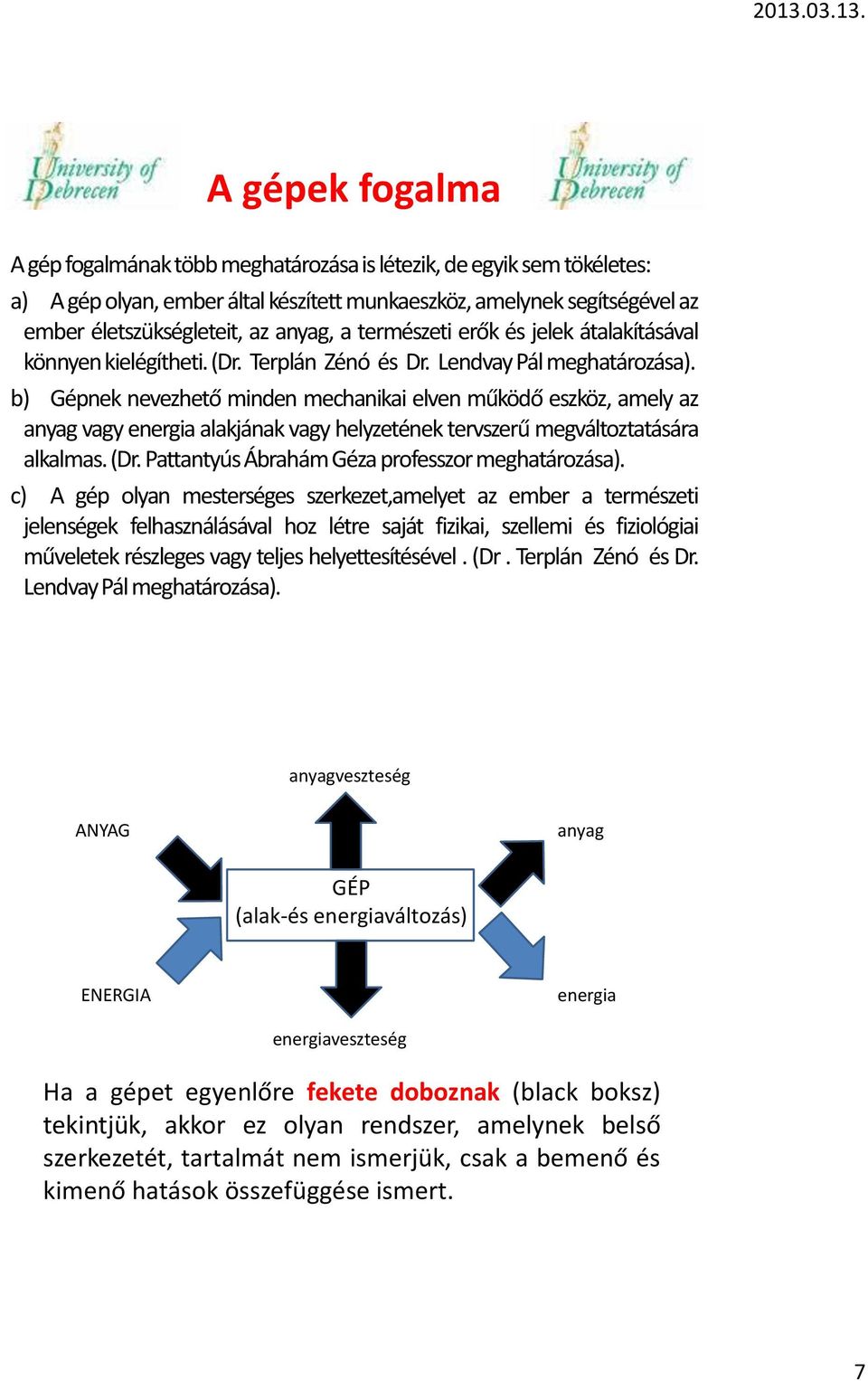 b) Gépnek nevezhető minden mechanikai elven működő eszköz, amely az anyag vagy energia alakjának vagy helyzetének tervszerű megváltoztatására alkalmas. (Dr.