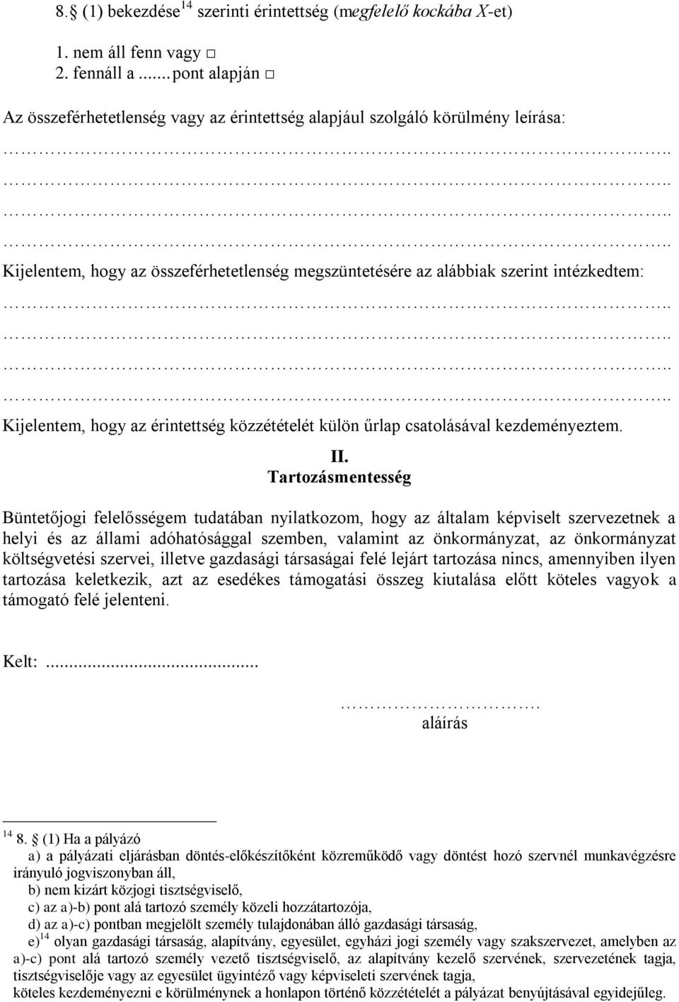 Tartozásmentesség Büntetőjogi felelősségem tudatában nyilatkozom, hogy az általam képviselt szervezetnek a helyi és az állami adóhatósággal szemben, valamint az önkormányzat, az önkormányzat